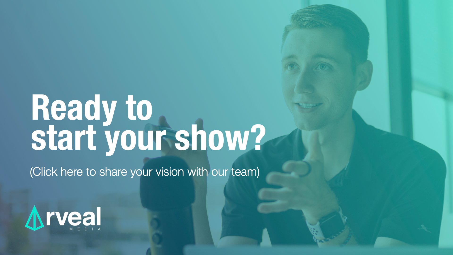 Ready to start your show with Rveal Media?